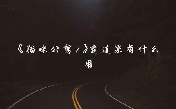 《猫咪公寓2》霸道果有什么用