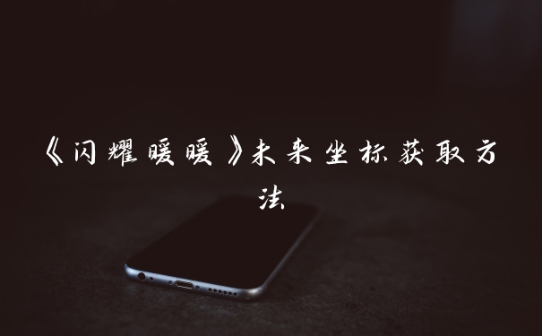 《闪耀暖暖》未来坐标获取方法