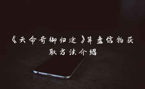 《天命奇御归途》算盘信物获取方法介绍