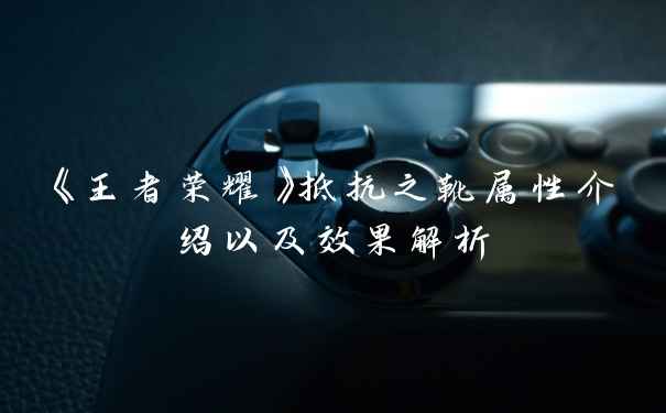 《王者荣耀》抵抗之靴属性介绍以及效果解析