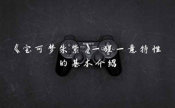 《宝可梦朱紫》一猩一意特性的基本介绍