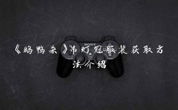 《鹅鸭杀》吊灯冠服装获取方法介绍