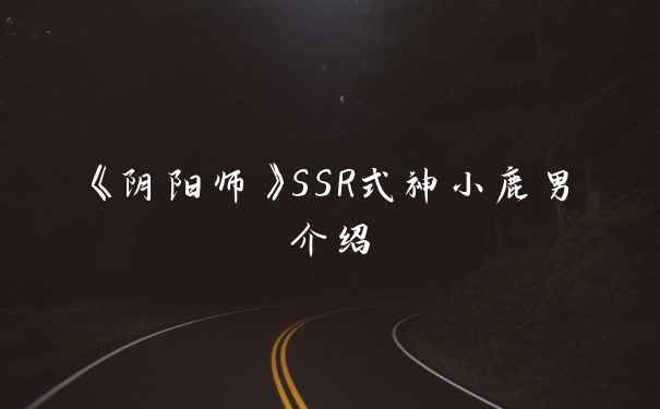 《阴阳师》SSR式神小鹿男介绍