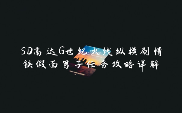 SD高达G世纪火线纵横剧情铁假面男子任务攻略详解