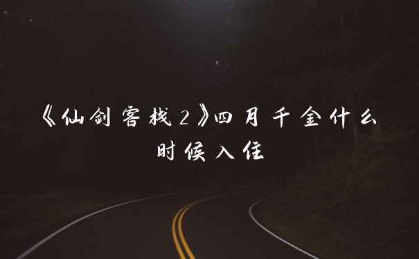 《仙剑客栈2》四月千金什么时候入住