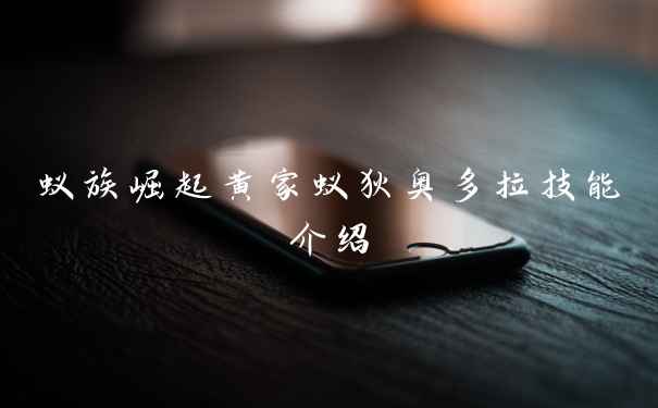 蚁族崛起黄家蚁狄奥多拉技能介绍
