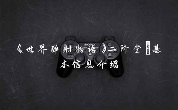 《世界弹射物语》二阶堂咲基本信息介绍