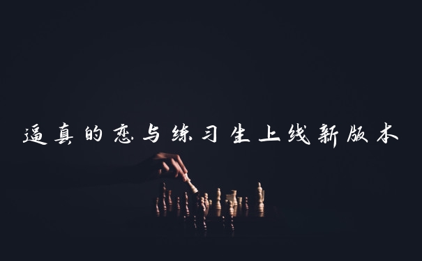 逼真的恋与练习生上线新版本