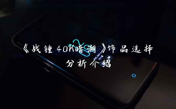 《战锤40K暗潮》饰品选择分析介绍