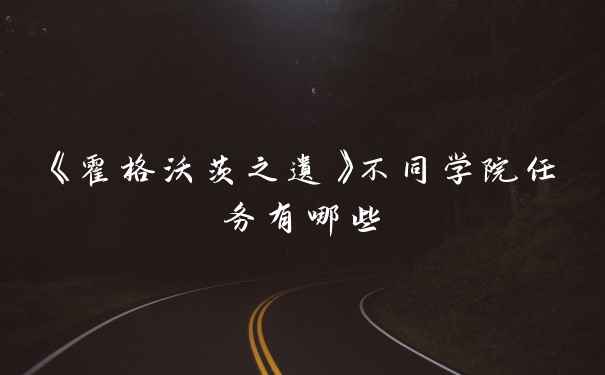 《霍格沃茨之遗》不同学院任务有哪些