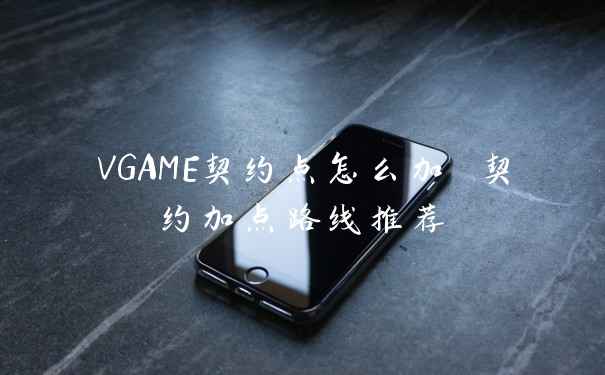 VGAME契约点怎么加 契约加点路线推荐