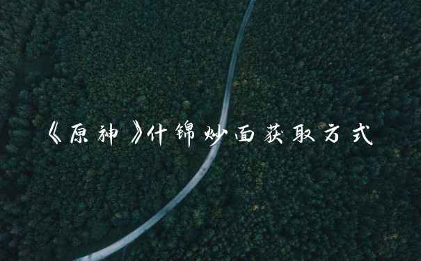 《原神》什锦炒面获取方式