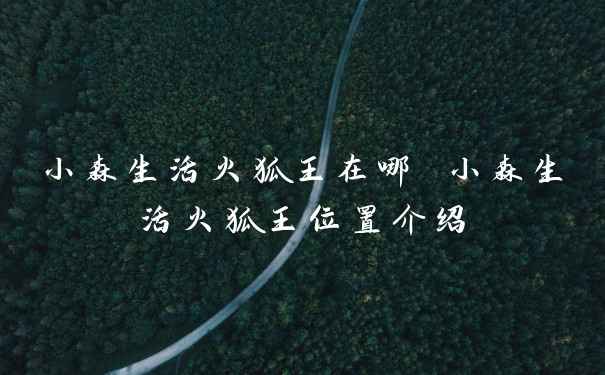 小森生活火狐王在哪 小森生活火狐王位置介绍