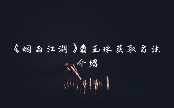 《烟雨江湖》翡玉珠获取方法介绍