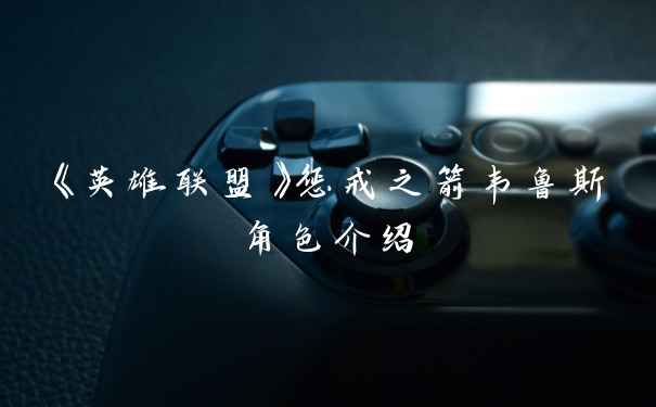 《英雄联盟》惩戒之箭韦鲁斯角色介绍