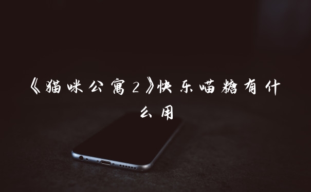 《猫咪公寓2》快乐喵糖有什么用