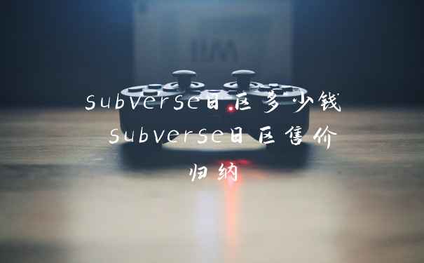 subverse日区多少钱 subverse日区售价归纳