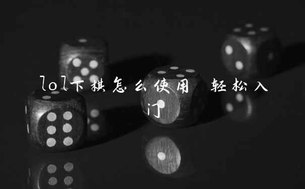 lol下棋怎么使用 轻松入门