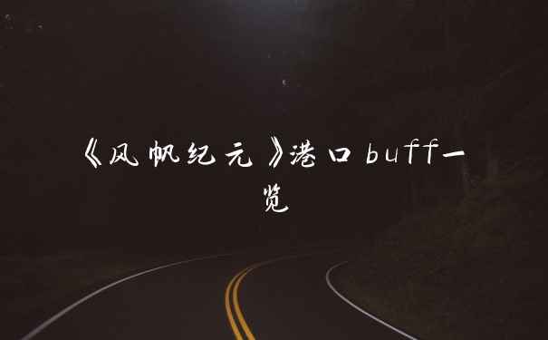 《风帆纪元》港口buff一览