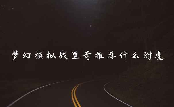 梦幻模拟战里奇推荐什么附魔