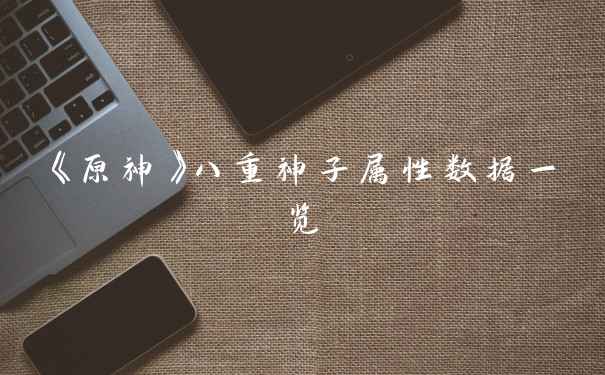 《原神》八重神子属性数据一览