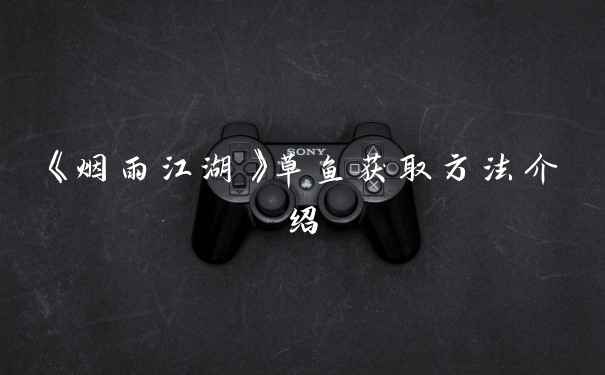 《烟雨江湖》草鱼获取方法介绍