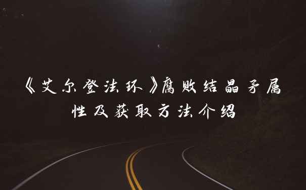 《艾尔登法环》腐败结晶矛属性及获取方法介绍