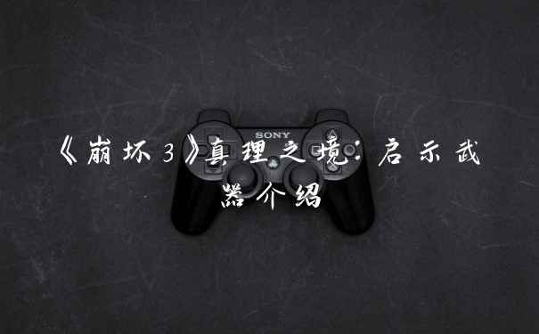 《崩坏3》真理之境：启示武器介绍