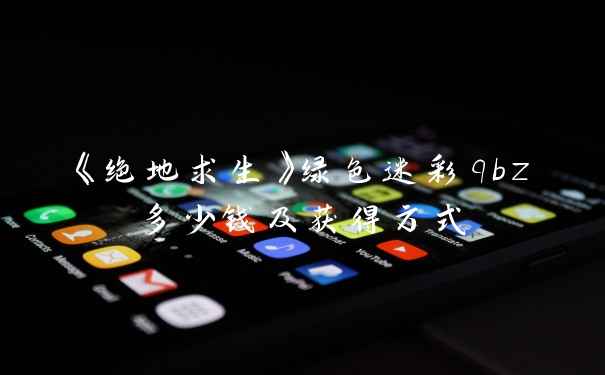 《绝地求生》绿色迷彩qbz多少钱及获得方式