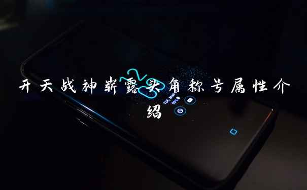 开天战神崭露头角称号属性介绍