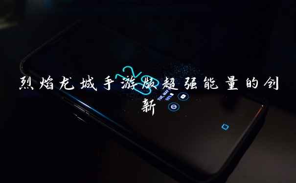 烈焰龙城手游版超强能量的创新