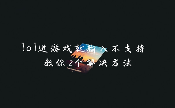 lol进游戏就输入不支持 教你2个解决方法