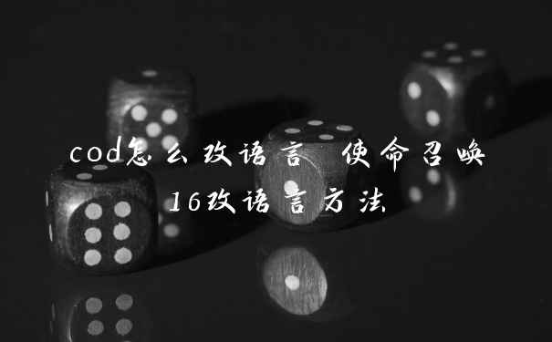 cod怎么改语言 使命召唤16改语言方法