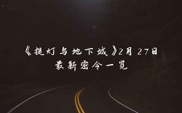 《提灯与地下城》2月27日最新密令一览