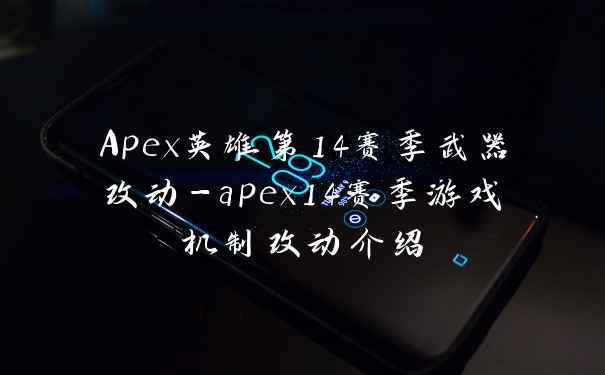 Apex英雄第14赛季武器改动-apex14赛季游戏机制改动介绍