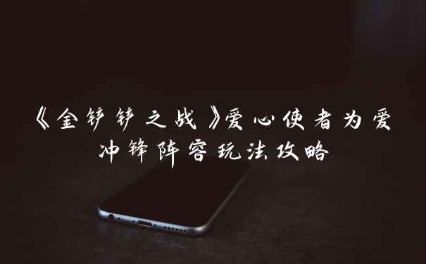 《金铲铲之战》爱心使者为爱冲锋阵容玩法攻略