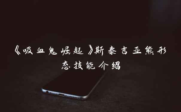 《吸血鬼崛起》斯泰吉亚熊形态技能介绍