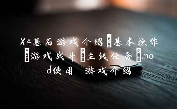X4基石游戏介绍+基本操作+游戏战斗+主线任务+mod使用 游戏介绍