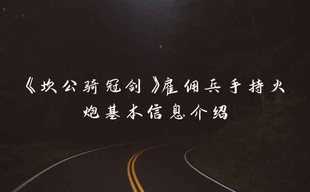 《坎公骑冠剑》雇佣兵手持火炮基本信息介绍