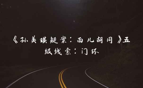 《孙美琪疑案：雨儿胡同》五级线索：门环