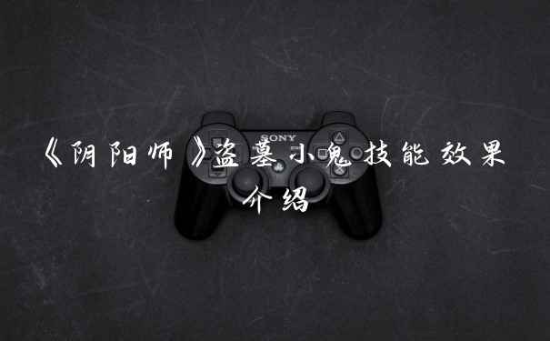 《阴阳师》盗墓小鬼技能效果介绍