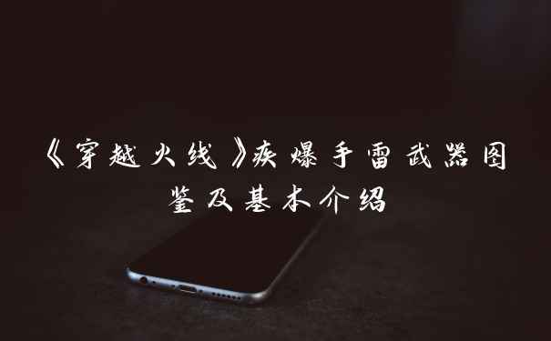 《穿越火线》疾爆手雷武器图鉴及基本介绍