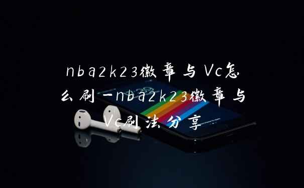 nba2k23徽章与Vc怎么刷-nba2k23徽章与Vc刷法分享