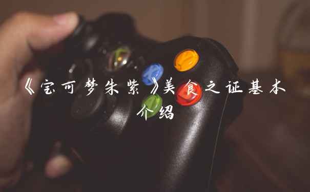 《宝可梦朱紫》美食之证基本介绍