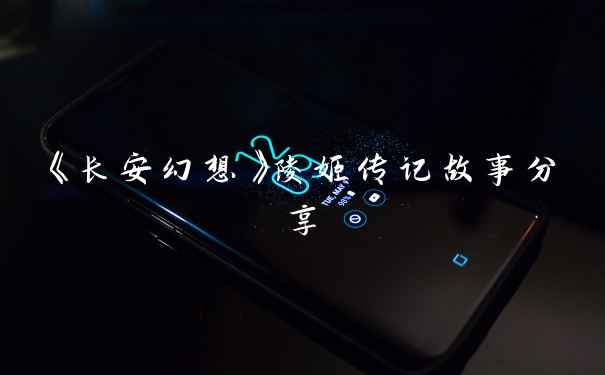 《长安幻想》陵姬传记故事分享