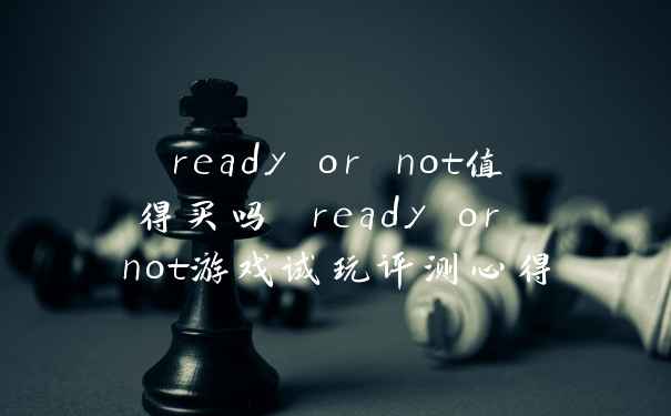 ready or not值得买吗 ready or not游戏试玩评测心得