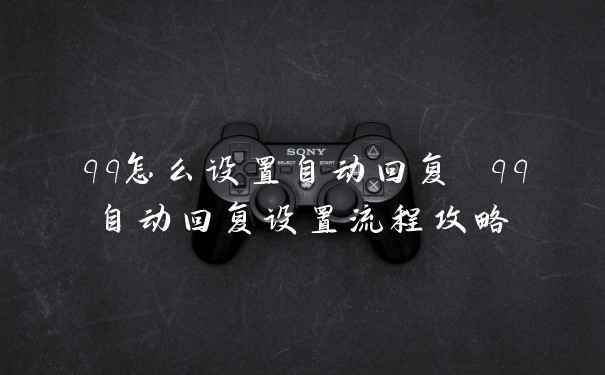 qq怎么设置自动回复 qq自动回复设置流程攻略