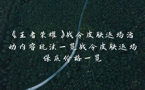 《王者荣耀》战令皮肤返场活动内容玩法一览战令皮肤返场保底价格一览