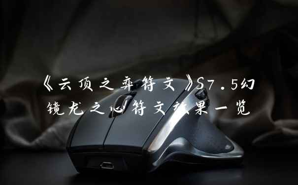 《云顶之弈符文》S7.5幻镜龙之心符文效果一览