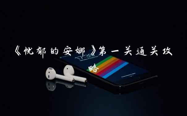 《忧郁的安娜》第一关通关攻略